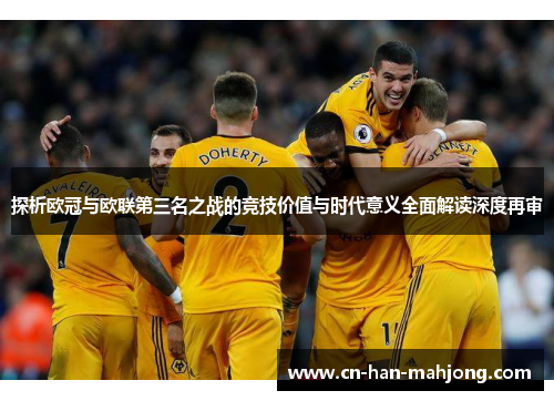 探析欧冠与欧联第三名之战的竞技价值与时代意义全面解读深度再审