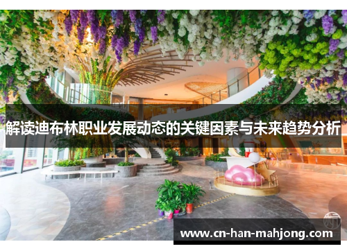 解读迪布林职业发展动态的关键因素与未来趋势分析 解读迪布林职业发展动态的关键因素与未来趋势分析