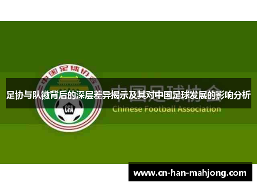 足协与队徽背后的深层差异揭示及其对中国足球发展的影响分析