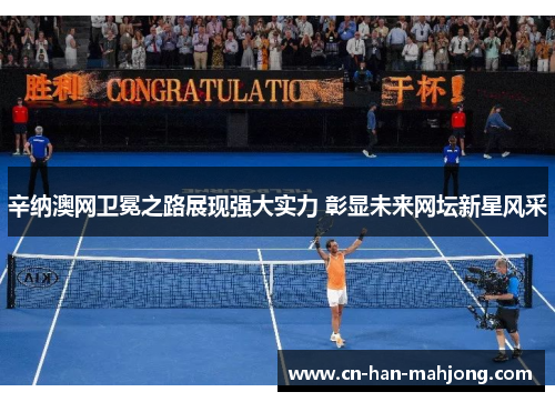 辛纳澳网卫冕之路展现强大实力 彰显未来网坛新星风采
