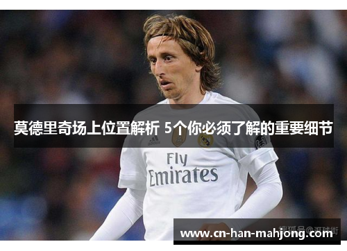 莫德里奇场上位置解析 5个你必须了解的重要细节