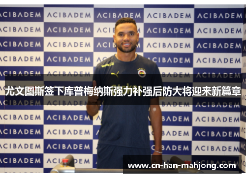 尤文图斯签下库普梅纳斯强力补强后防大将迎来新篇章