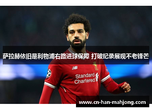 萨拉赫依旧是利物浦右路进球保障 打破纪录展现不老锋芒