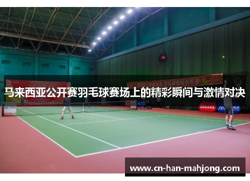 马来西亚公开赛羽毛球赛场上的精彩瞬间与激情对决 马来西亚公开赛羽毛球赛场上的精彩瞬间与激情对决